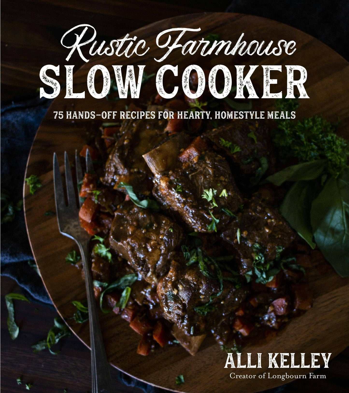 Rustic Farmhouse Slow Cooker: 75 Hearty Homestyle Recipes